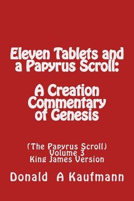 Eleven Tablets and a Papyrus Scroll: : A Creation Commentary of Genesis by Kaufmann, Donald a.