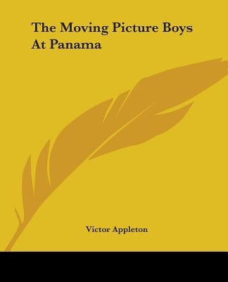 The Moving Picture Boys At Panama by Appleton, Victor