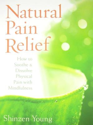 Natural Pain Relief: How to Soothe & Dissolve Physical Pain with Mindfulness [With CD (Audio)] by Young, Shinzen