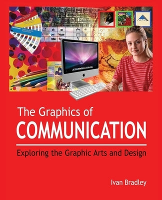 The Graphics of Communication: Exploring the Graphic Arts and Design by Bradley, Ivan