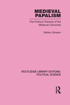 Medieval Papalism (Routledge Library Editions: Political Science Volume 36) by Ullmann, Walter