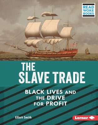 The Slave Trade: Black Lives and the Drive for Profit by Smith, Elliott