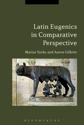 Latin Eugenics in Comparative Perspective by Turda, Marius