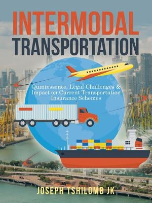 Intermodal Transportation: Quintessence, Legal Challenges & Impact on Current Transportation Insurance Schemes by Tshilomb Jk, Joseph