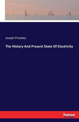 The History And Present State Of Electricity by Priestley, Joseph