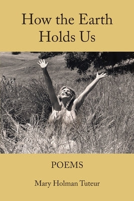 How The Earth Holds Us by Tuteur, Mary Holman