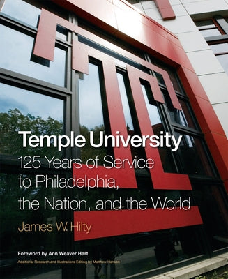 Temple University: 125 Years of Service to Philadelphia, the Nation, and the World by Hilty, James