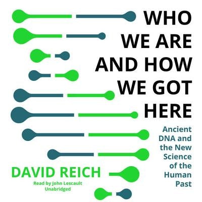 Who We Are and How We Got Here: Ancient DNA and the New Science of the Human Past by Reich, David