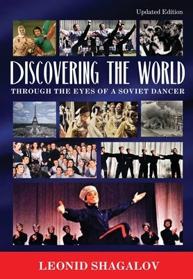 Discovering The World: Through The Eyes Of A Soviet Dancer by Shagalov, Leonid