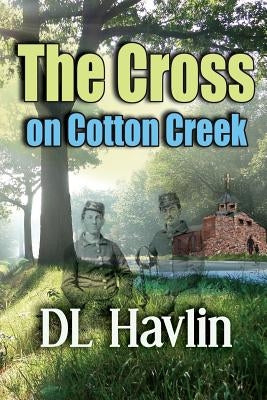 The Cross on Cotton Creek by Havlin, DL