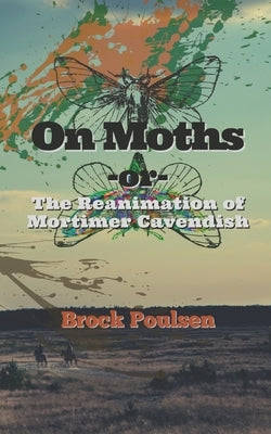 On Moths: -or- The Reanimation of Mortimer Cavendish by Poulsen, Brock