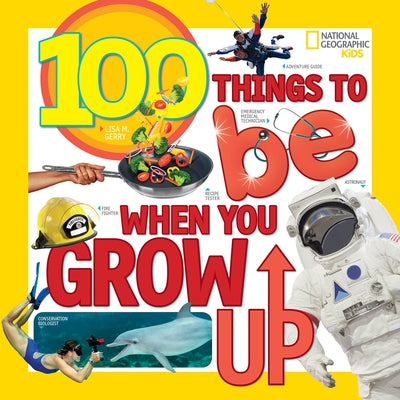 100 Things to Be When You Grow Up by Gerry, Lisa