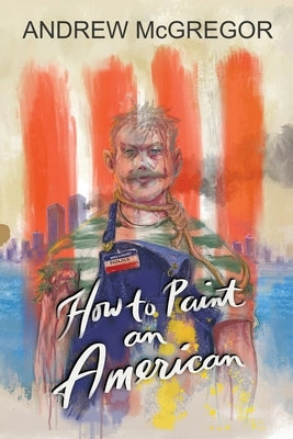 How to Paint an American by McGregor, Andrew