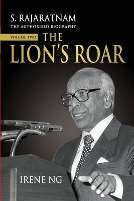 S. Rajaratnam, The Authorised Biography, Volume Two: The Lion's Roar by Ng, Irene