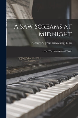 A Saw Screams at Midnight; the Whodunit-yourself Book by Mills, George A.