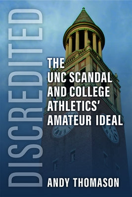 Discredited: The Unc Scandal and College Athletics' Amateur Ideal by Thomason, Andy