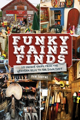 Funky Maine Finds: 101 Unique Shops from the Southern Coast to Far Down East by Tobyne, Dan