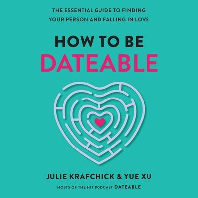 How to Be Dateable: The Essential Guide to Finding Your Person and Falling in Love by Krafchick, Julie