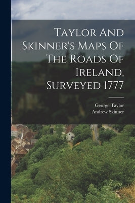 Taylor And Skinner's Maps Of The Roads Of Ireland, Surveyed 1777 by (Geographer )., George Taylor