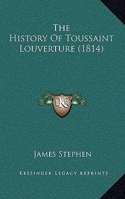 The History Of Toussaint Louverture (1814) by Stephen, James