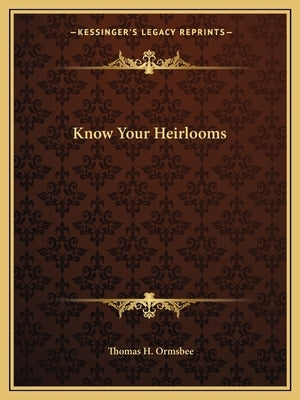 Know Your Heirlooms by Ormsbee, Thomas H.