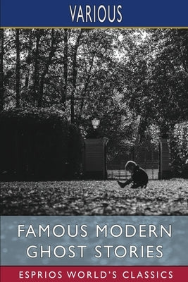 Famous Modern Ghost Stories (Esprios Classics): Selected, with an Introduction by Dorothy Scarborough, Ph.D. by Various