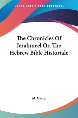 The Chronicles Of Jerahmeel Or, The Hebrew Bible Historiale by Gaster, M.