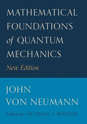 Mathematical Foundations of Quantum Mechanics: New Edition by Von Neumann, John