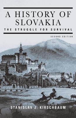 A History of Slovakia: The Struggle for Survival: Second Edition by Kirschbaum, Stanislav J.