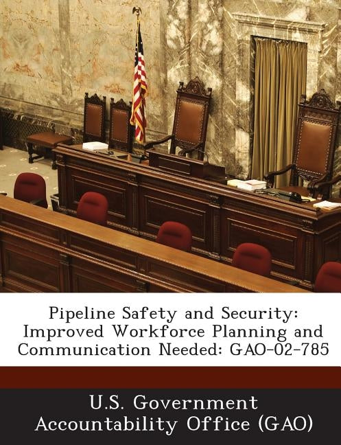 Pipeline Safety and Security: Improved Workforce Planning and Communication Needed: Gao-02-785 by U. S. Government Accountability Office (