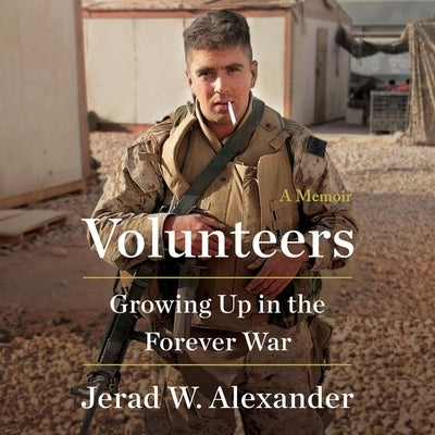 Volunteers: Growing Up in the Forever War by Alexander, Jerad W.