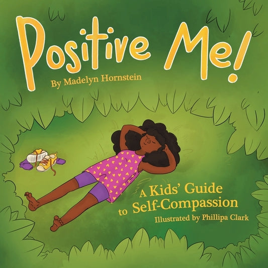 Positive Me!: A Kids' Guide to Self-compassion by Hornstein, Madelyn