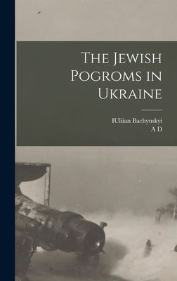 The Jewish Pogroms in Ukraine by Bachynskyi, Iuliian