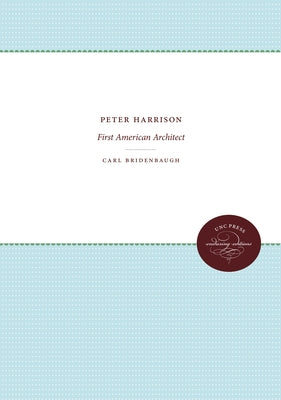 Peter Harrison: First American Architect by Bridenbaugh, Carl