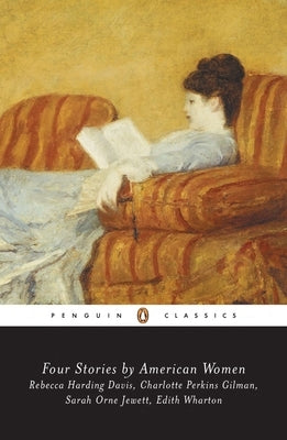 Four Stories by American Women: Rebecca Harding Davis, Charlotte Perkins Gilman, Sarah OrneJewett, Edith Wharton by Various