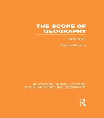 The Scope of Geography (RLE Social & Cultural Geography) by Murphey, Rhoads