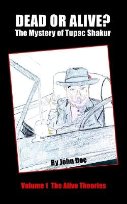 Dead or Alive? The Mystery of Tupac Shakur: Volume 1 The Alive Theories by Doe, John