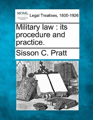 Military Law: Its Procedure and Practice. by Pratt, Sisson C.