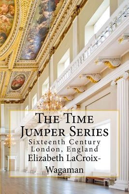 The Time Jumper Series: Sixteenth Century London, England by LaCroix-Wagaman, Elizabeth