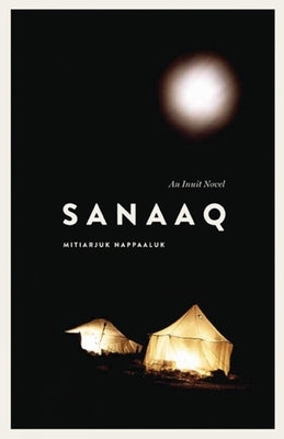 Sanaaq: An Inuit Novel by Nappaaluk, Mitiarjuk