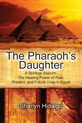 The Pharaoh's Daughter: A Spiritual Sojourn: The Healing Power of Past, Present, and Future Lives in Egypt by Hidalgo, Sharlyn