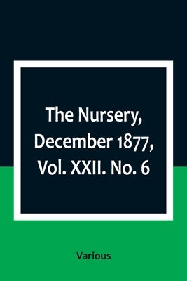 The Nursery, December 1877, Vol. XXII. No. 6 by Various