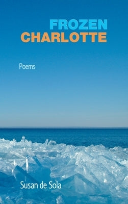 Frozen Charlotte: Poems by de Sola, Susan