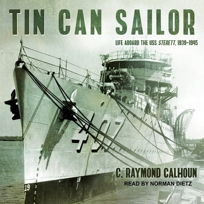 Tin Can Sailor: Life Aboard the USS Sterett, 1939-1945 by Calhoun, C. Raymond