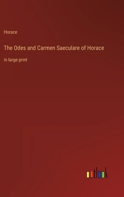 The Odes and Carmen Saeculare of Horace: in large print by Horace