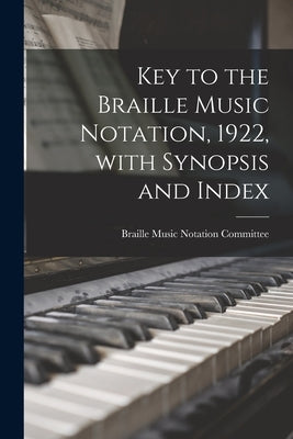 Key to the Braille Music Notation, 1922, With Synopsis and Index by Braille Music Notation Committee