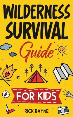 Wilderness Survival Guide for Kids by Bayne, Rick