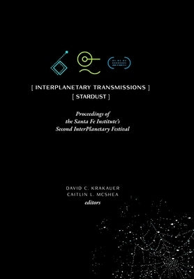 InterPlanetary Transmissions: Proceedings of the Santa Fe Institute's Second InterPlanetary Festival by Krakauer, David C.