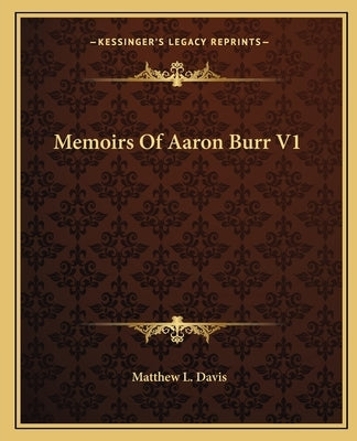 Memoirs Of Aaron Burr V1 by Davis, Matthew L.