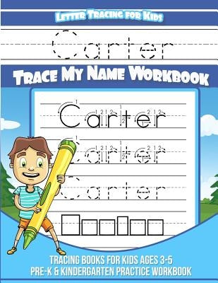 Letter Tracing for Kids Carter Trace my Name Workbook: Tracing Books for Kids ages 3 - 5 Pre-K & Kindergarten Practice Workbook by Books, Carter